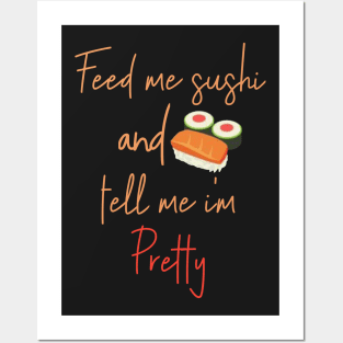 Feed Me Sushi And Tell Me I'm Pretty - Maki Roll Nigiri Sashimi Posters and Art